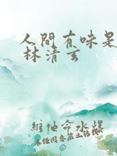 人间有味是清欢 林清玄