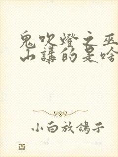 鬼吹灯之巫峡棺山讲的是啥