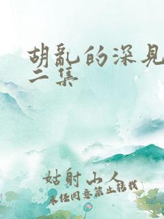 胡乱的深见君第二集