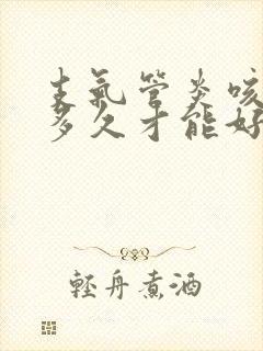 支气管炎咳嗽要多久才能好