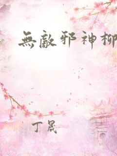 无敌邪神柳无邪
