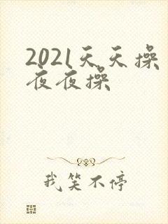 2021天天操夜夜操