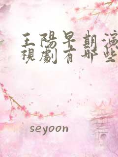王阳早期演的电视剧有哪些