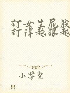 打女生屁股作文打得越狠越好3000字