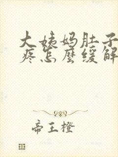 大姨妈肚子特别疼怎么缓解