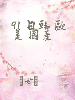 91 日韩 欧美 国产
