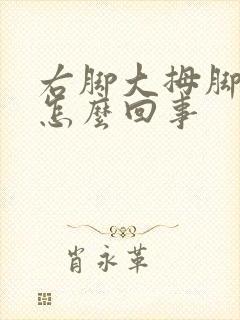 右脚大拇脚趾疼怎么回事