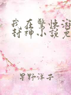 我在惊悚游戏里封神小说免费完本