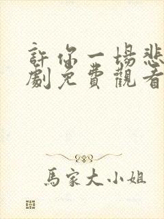 许你一场悲欢短剧免费观看全集高清版