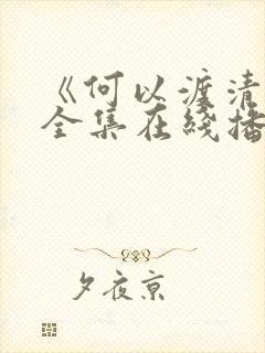 《何以渡清欢》全集在线播放