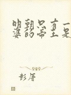 明朝只有一个老婆的帝王是谁