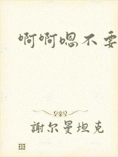 啊啊嗯不要啊疼