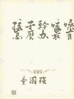 孩子干咳嗓子痒怎么办最有效