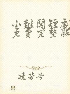 小难哄短剧全集免费完整版