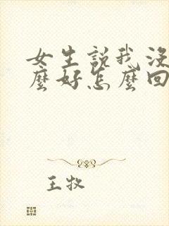 女生说我没有那么好怎么回复
