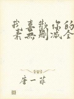 我喜欢你的信息素无删减全文