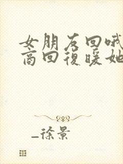 女朋友回哦高情商回复暖她一整天