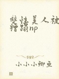双性美人被老汉糟蹋np