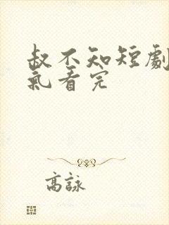 叔不知短剧一口气看完