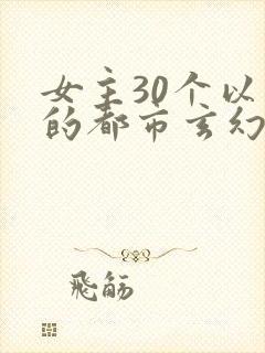 女主30个以上的都市玄幻小说