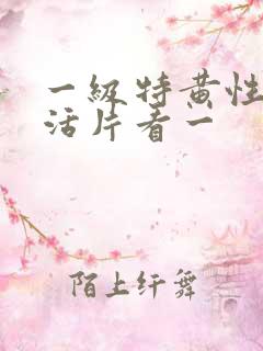 一级特黄性色生活片看一