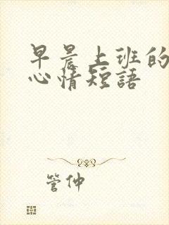 早晨上班的说说心情短语