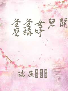 爸爸女儿关系怎么称呼
