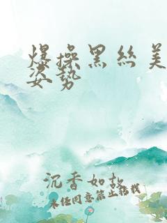 爆操黑丝美女骚姿势