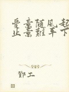 爱意随风起,风止意难平下一句