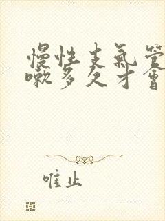 慢性支气管炎咳嗽多久才会好