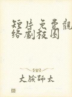短片免费观看网络剧校园