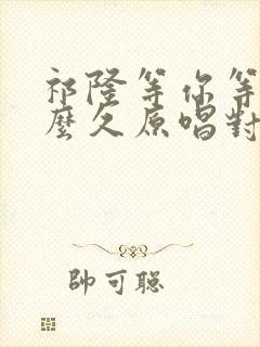 祁隆等你等了那么久原唱对唱