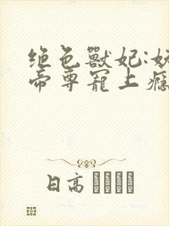 绝色兽妃:妖孽帝尊宠上瘾全文免费阅读