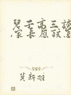 儿子高三谈恋爱,家长应该怎么办