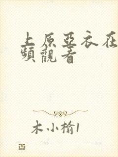 上原亚衣在线视频观看