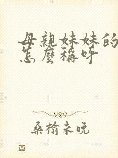 母亲妹妹的儿子怎么称呼