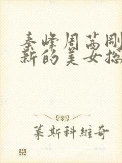 秦峰周茜刚刚更新的美女总裁小说