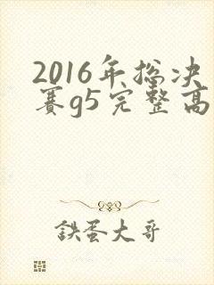 2016年总决赛g5完整高清录像回放
