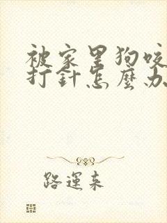被家里狗咬了没打针怎么办