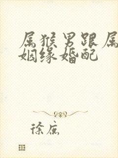 属猴男跟属牛女姻缘婚配