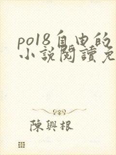 po18自由的小说阅读免费阅读在线小说