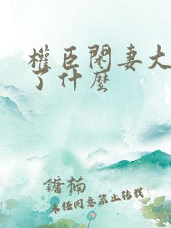 权臣闲妻大概讲了什么