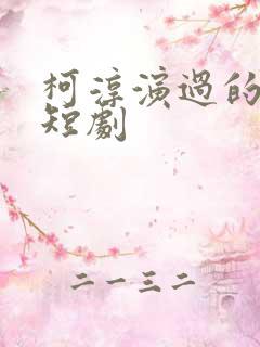 柯淳演过的所有短剧