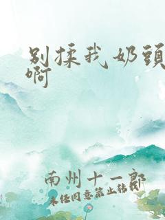 别揉我奶头嗯,啊