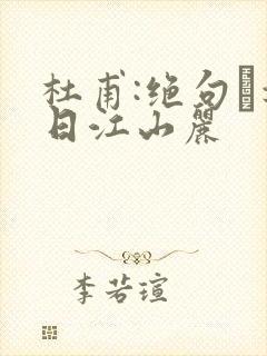 杜甫:绝句·迟日江山丽