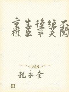 重生后绝不嫁给权臣宁芙阅读全文
