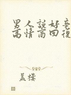 男人说好辛苦啊高情商回复