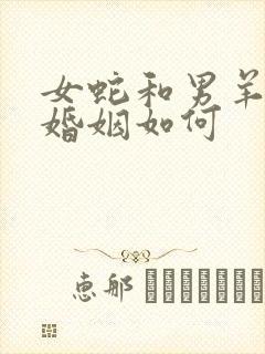 女蛇和男羊相配婚姻如何