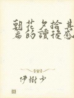 朝花夕拾其中一篇的读后感500字