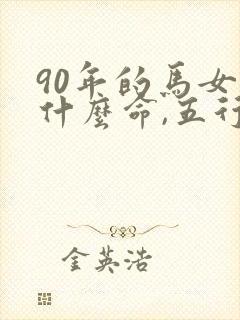 90年的马女是什么命,五行属性